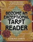 Become An Exceptional Tarot Reader: The Card Meanings And Skills You Need To Ace Every Reading