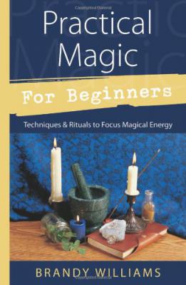 Practical Magic For Beginners: Techniques & Rituals To Focus Magical