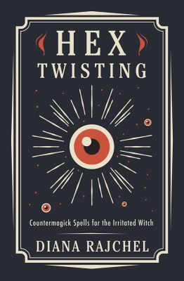 Hex Twisting: Countermagick Spells for the Irritated Witch