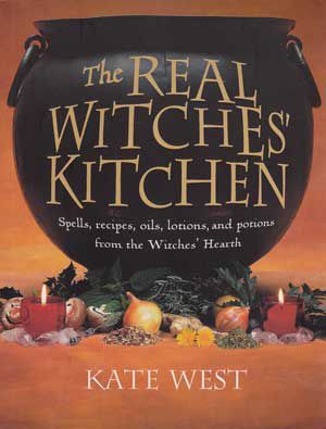 The Real Witches' Kitchen: Spells, Recipes, Oils, Lotions And Potions From The Witches' Heart
