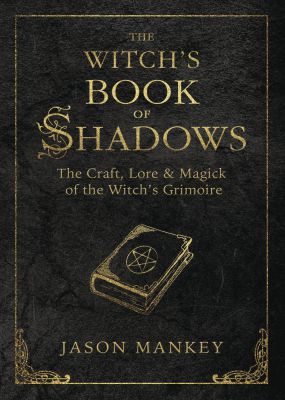 The Witch's Book Of Shadows: The Craft, Lore And Magick Of The Witch's Grimoire