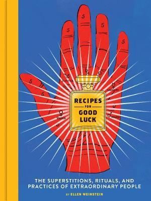 Recipes For Good Luck : The Superstitions, Rituals, And Practices Of Extraordinary People