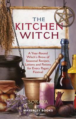 The Kitchen Witch : A Year-Round Witch's Brew Of Seasonal Recipes, Lotions And Potions For Every Pagan Festival