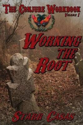 The Conjure Workbook Volume 1 : Working The Root