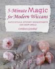 5-Minute Magic for Modern Wiccans: Rapid Rituals, Efficient Enchantments, and Swift Spells