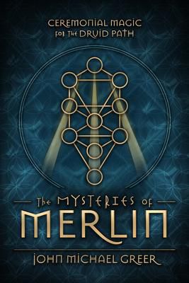 The Mysteries Of Merlin : Ceremonial Magic For The Druid Path