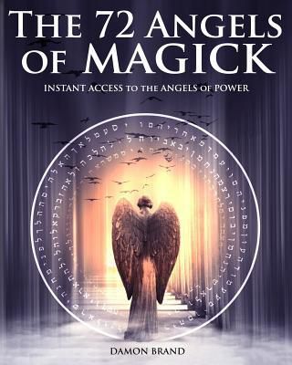 The 72 Angels Of Magick : Instant Access To The Angels Of Power