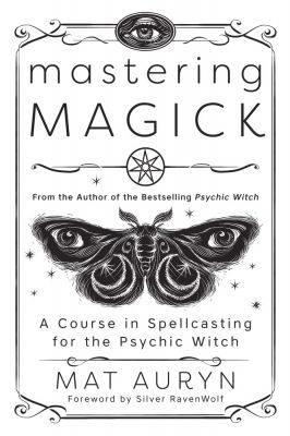 Mastering Magick: A Course In Spellcasting For The Psychic Witch
