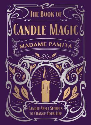 The Book of Candle Magic: Candle Spell Secrets to Change Your Life
