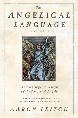 The Angelical Language, Volume II: An Encyclopedic Lexicon Of The Tongue Of Angels