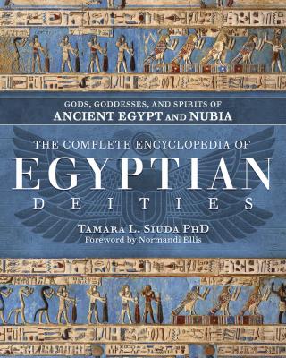 The Complete Encyclopedia Of Egyptian Deities: Gods, Goddesses, And Spirits Of Ancient Egypt And Nubia