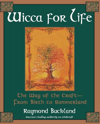 Wicca For Life: The Way Of The Craft-From Birth To Summerland