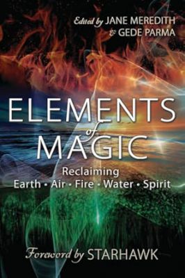 Elements Of Magic: Reclaiming Earth, Air, Fire, Water & Spirit