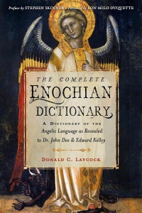 The Complete Enochian Dictionary: A Dictionary Of The Angelic Language As Revealed To Dr. John Dee And Edward Kelley