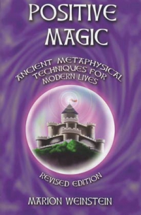 Positive Magic: Ancient Metaphysical Techniques For Modern Lives