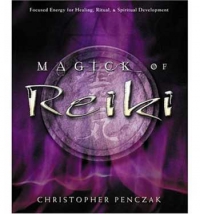 Magick of Reiki: Focused Energy for Healing, Ritual, & Spiritual Development