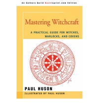 Mastering Witchcraft : A Practical Guide For Witches, Warlocks, And Covens