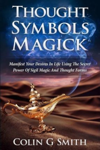 Thought Symbols Magick Guide Book : Manifest Your Desires In Life Using The Secret Power Of Sigil Magic And Thought Forms