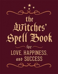 The Witches' Spell Book : For Love, Happiness, And Success