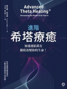 進階希塔療癒：加速連結萬有，徹底改變你的生命！ (Advanced Theta Healing: Harnessing The Power Of All That Is)