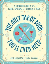 The Only Tarot Book You'll Ever Need : A Modern Guide to the Cards, Spreads, and Secrets of Tarot