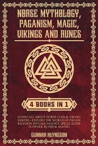 Norse Mythology, Paganism, Magic, Vikings & Runes 4 In 1: Learn All About Norse Gods & Viking Heroes