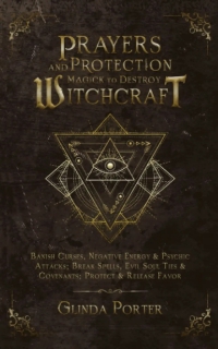 Prayers and Protection Magick to Destroy Witchcraft: Banish Curses, Negative Energy & Psychic Attacks; Break Spells, Evil Soul Ties & Covenants; ... Curses, Negative Energy &Psychic Attacks)