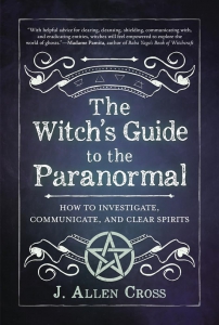 Witch's Guide To The Paranormal: How To Investigate, Communicate, And Clear Spirits