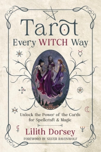 Tarot Every Witch Way: Unlock The Power Of The Cards For Spellcraft & Magic