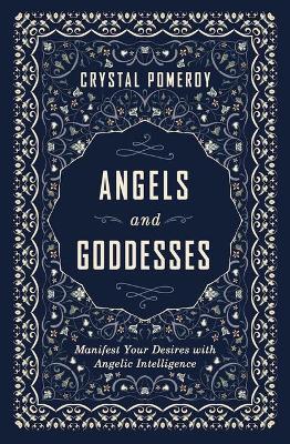Angels and Goddesses : Manifest Your Desires with Angelic Intelligence