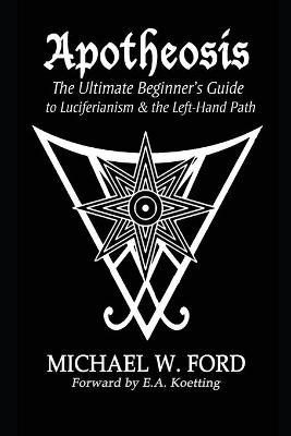 Apotheosis : The Ultimate Beginner's Guide to Luciferianism & the Left-Hand Path