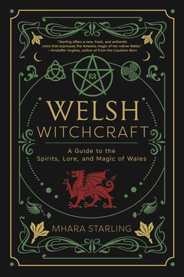 Welsh Witchcraft : A Guide to the Spirits, Lore, and Magic of Wales