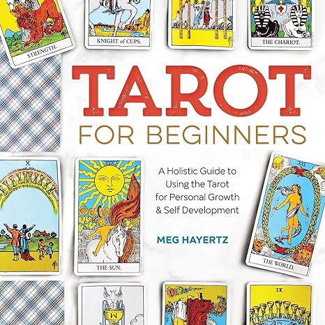 Tarot for Beginners: A Holistic Guide to Using the Tarot for Personal Growth and Self Development