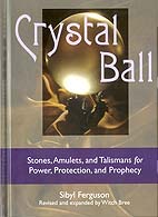 Crystal Ball: Stones, Amulets, And Talismans For Power, Protection, and Prophecy