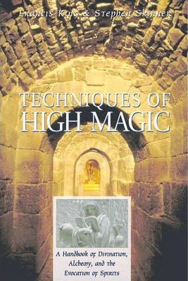 Techniques of High Magic: A Handbook of Divination, Alchemy, and the Evocation of Spirits