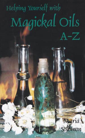 Helping Yourself with Magickal Oils A - Z by Maria Solomon