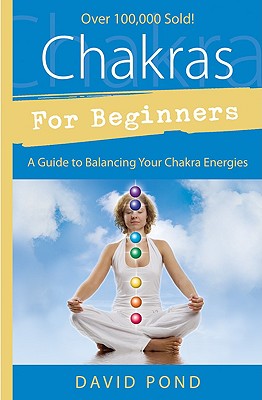 Chakras for Beginners: A Guide to Balancing Your Chakra Energies by David Pond