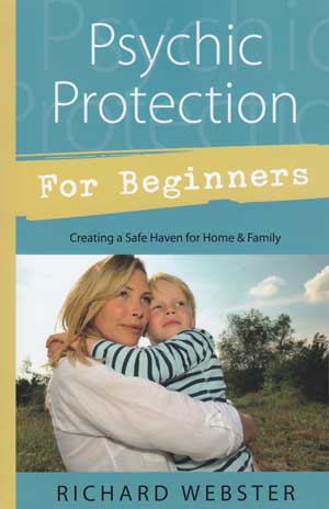 Psychic Protection for Beginners: Creating a Safe Haven for Home & Family