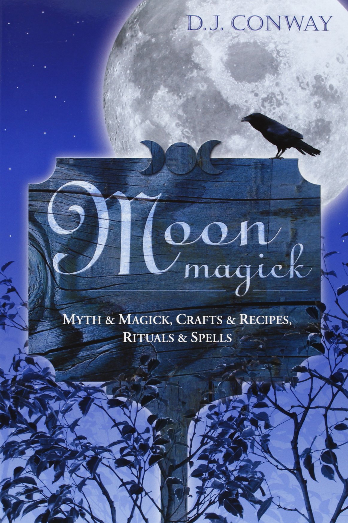 Moon Magick: Myth & Magic, Crafts & Recipes, Rituals & Spells by D.J. Conway
