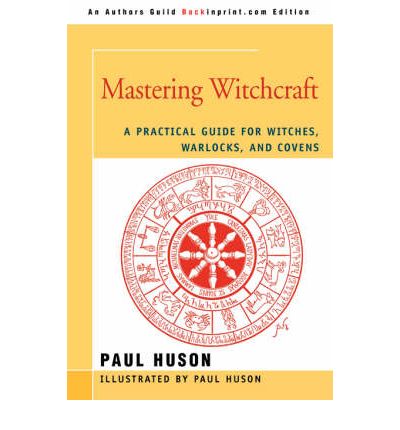 Mastering Witchcraft : A Practical Guide for Witches, Warlocks, and Covens