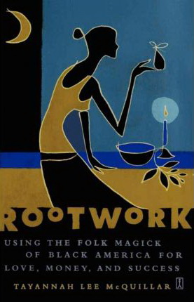 Rootwork: Using the Folk Magick of Black America for Love, Money, and Success
