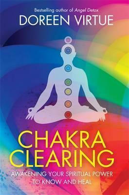 Chakra Clearing : Awakening Your Spiritual Power to Know and Heal