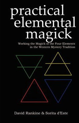 Practical Elemental Magick : Working the Magick of the Four Elements of Air, Fire, Water and Earth in the Western Esoteric Traditions