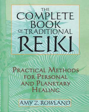 The Complete Book of Traditional Reiki: Practical Methods for Personal and Planetary Healing