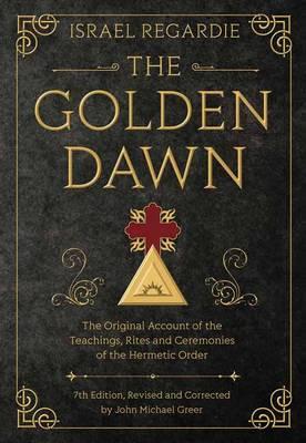 The Golden Dawn: The Original Account of the Teachings, Rites, and Ceremonies of the Hermetic Order