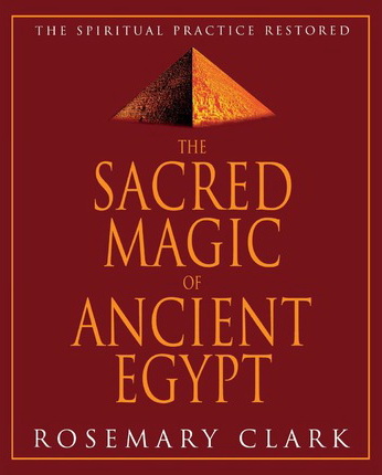The Sacred Magic of Ancient Egypt : The Spiritual Practice Restored