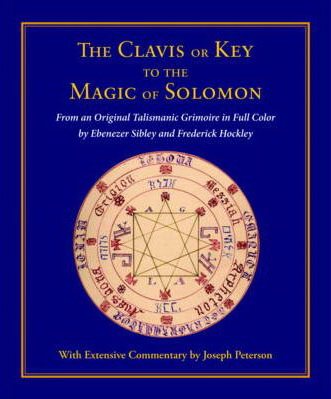 The Clavis or Key to the Magic of Solomon: From an Original Talismanic Grimoire in Full Color by Ebenezer Sibley and Frederick Hockley