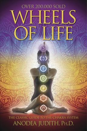 Wheels of Life : The Classic Guide to the Chakra System