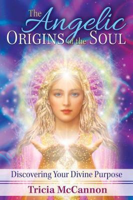 The Angelic Origins of the Soul : Discovering Your Divine Purpose