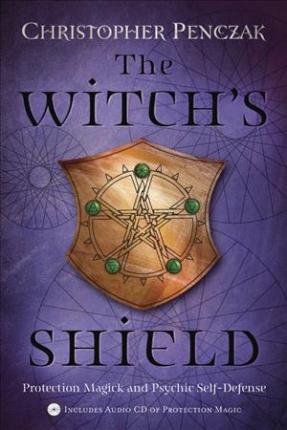 The Witch's Shield: Protection Magick and Psychic Self-Defense